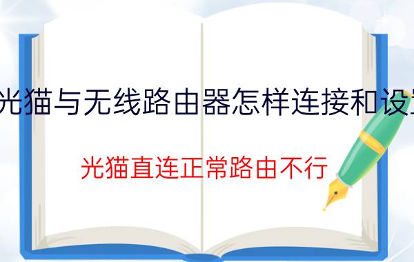 光猫与无线路由器怎样连接和设置 光猫直连正常路由不行？